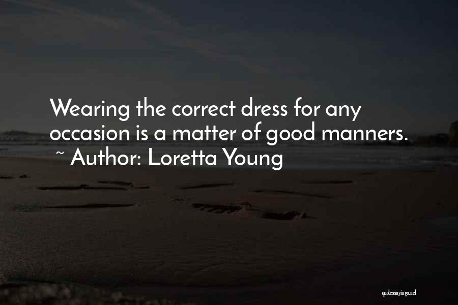 Loretta Young Quotes: Wearing The Correct Dress For Any Occasion Is A Matter Of Good Manners.