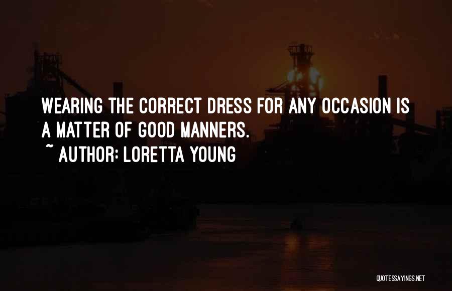 Loretta Young Quotes: Wearing The Correct Dress For Any Occasion Is A Matter Of Good Manners.