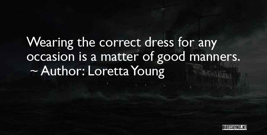 Loretta Young Quotes: Wearing The Correct Dress For Any Occasion Is A Matter Of Good Manners.