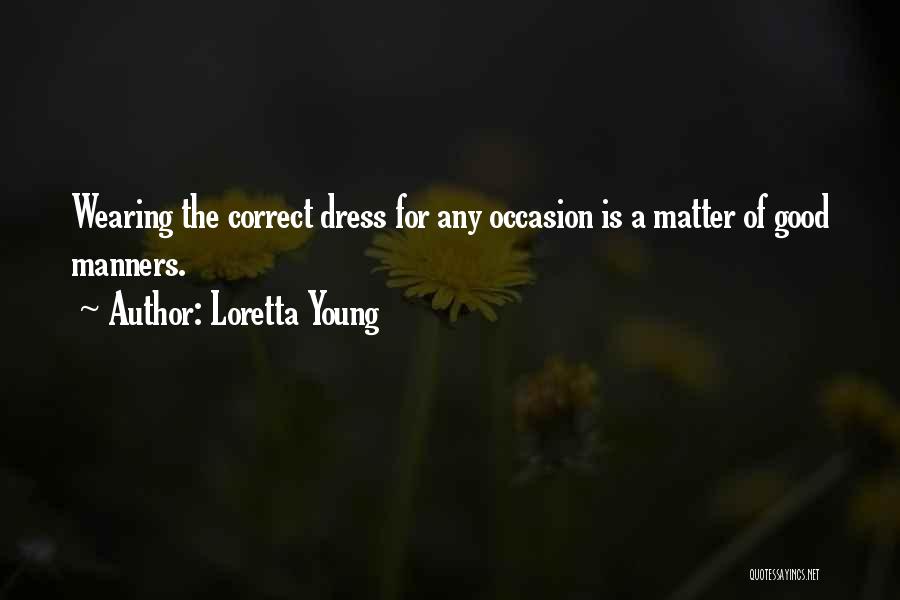 Loretta Young Quotes: Wearing The Correct Dress For Any Occasion Is A Matter Of Good Manners.