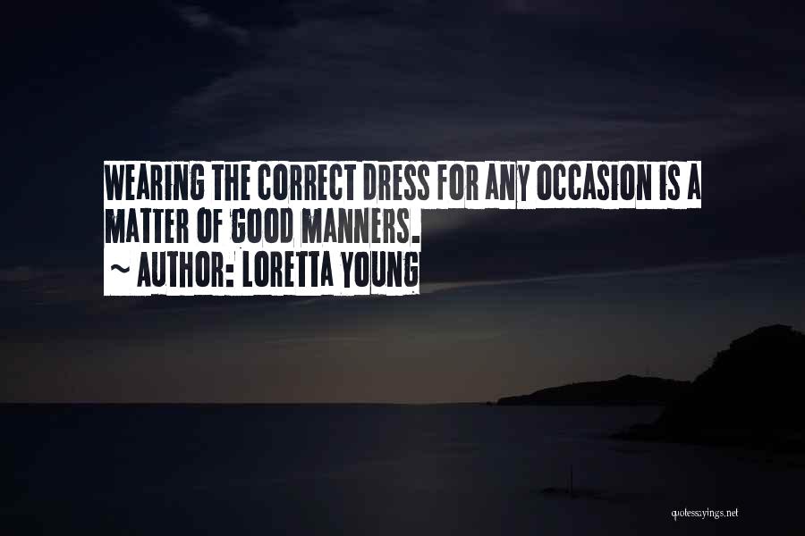 Loretta Young Quotes: Wearing The Correct Dress For Any Occasion Is A Matter Of Good Manners.