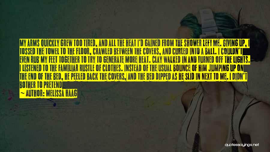 Melissa Haag Quotes: My Arms Quickly Grew Too Tired, And All The Heat I'd Gained From The Shower Left Me. Giving Up, I