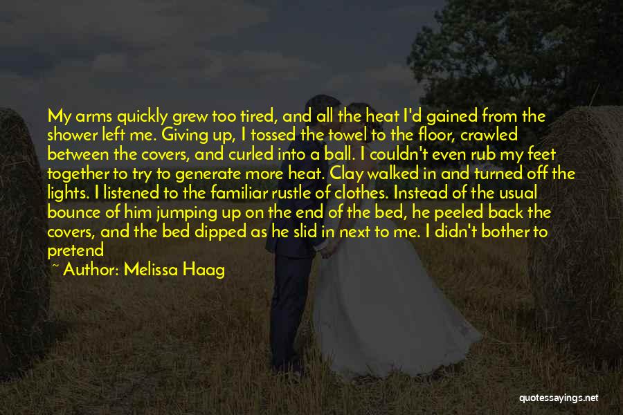 Melissa Haag Quotes: My Arms Quickly Grew Too Tired, And All The Heat I'd Gained From The Shower Left Me. Giving Up, I