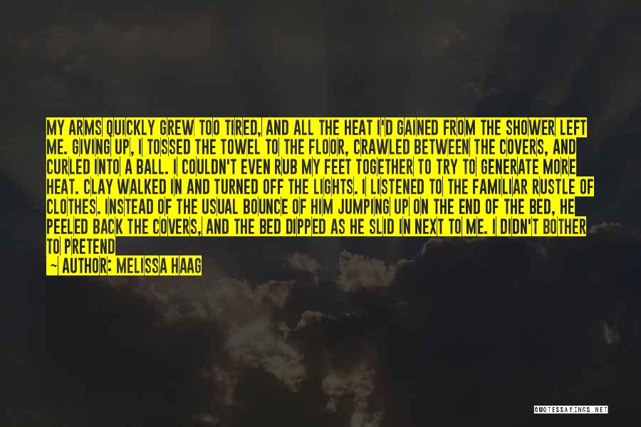 Melissa Haag Quotes: My Arms Quickly Grew Too Tired, And All The Heat I'd Gained From The Shower Left Me. Giving Up, I