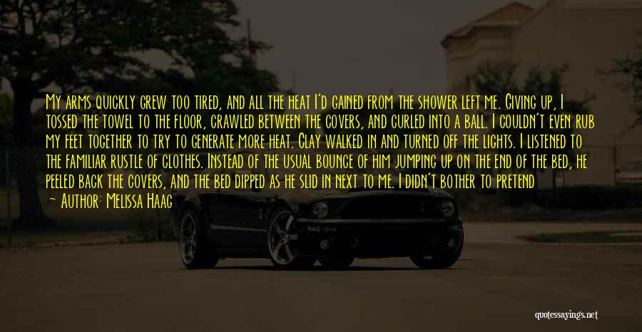 Melissa Haag Quotes: My Arms Quickly Grew Too Tired, And All The Heat I'd Gained From The Shower Left Me. Giving Up, I