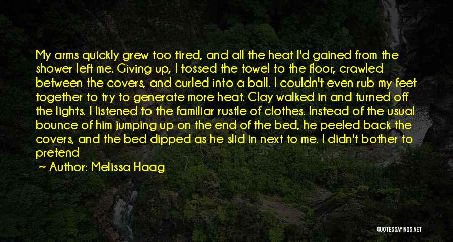 Melissa Haag Quotes: My Arms Quickly Grew Too Tired, And All The Heat I'd Gained From The Shower Left Me. Giving Up, I