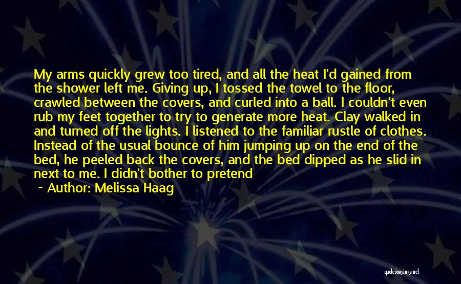 Melissa Haag Quotes: My Arms Quickly Grew Too Tired, And All The Heat I'd Gained From The Shower Left Me. Giving Up, I