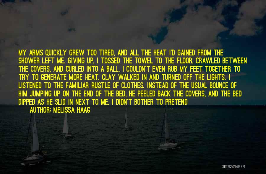 Melissa Haag Quotes: My Arms Quickly Grew Too Tired, And All The Heat I'd Gained From The Shower Left Me. Giving Up, I