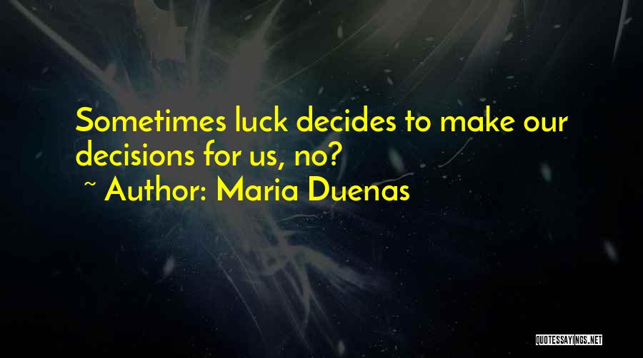 Maria Duenas Quotes: Sometimes Luck Decides To Make Our Decisions For Us, No?