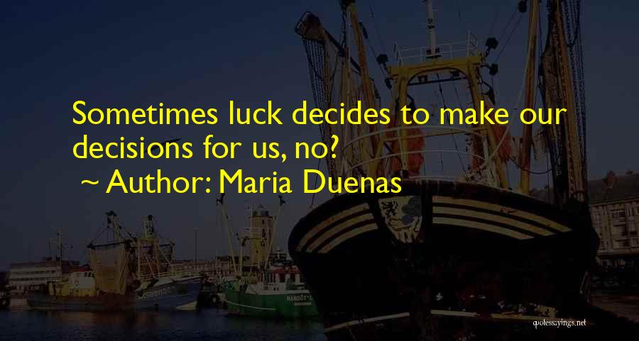 Maria Duenas Quotes: Sometimes Luck Decides To Make Our Decisions For Us, No?