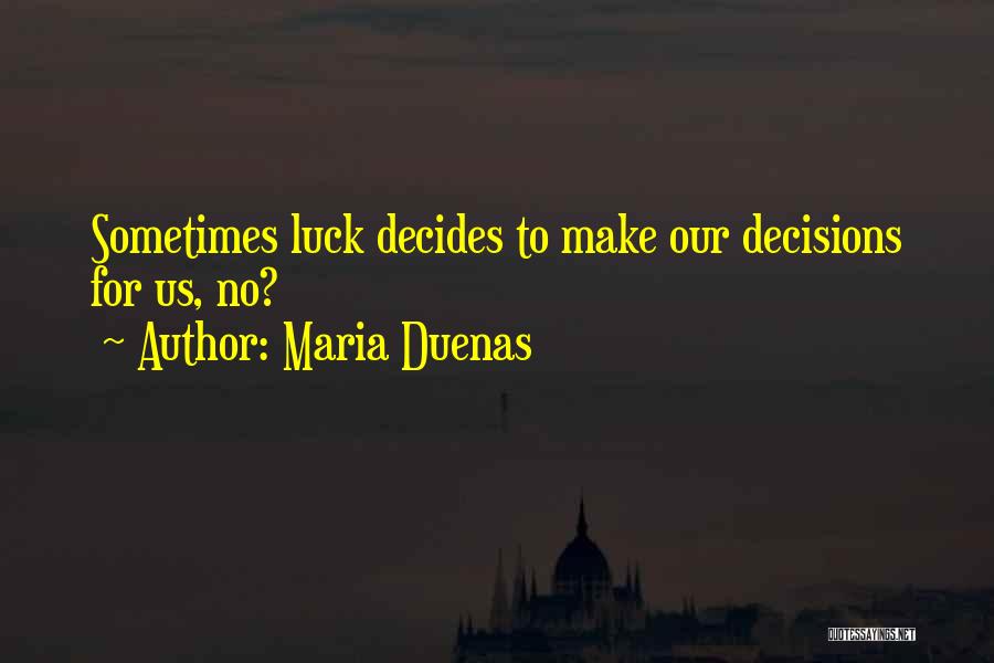 Maria Duenas Quotes: Sometimes Luck Decides To Make Our Decisions For Us, No?