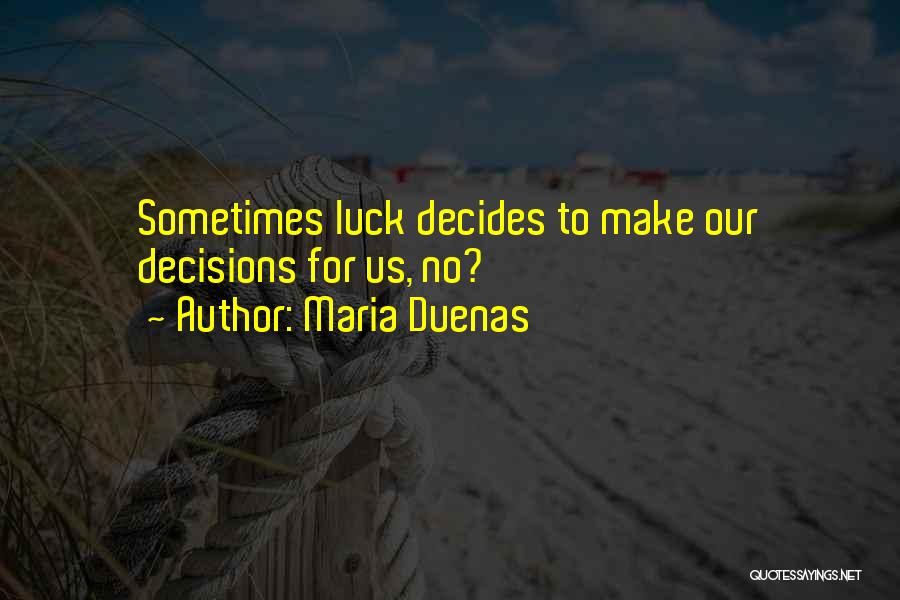 Maria Duenas Quotes: Sometimes Luck Decides To Make Our Decisions For Us, No?