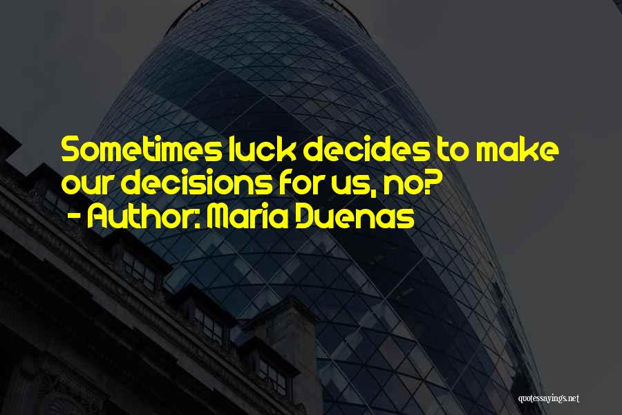 Maria Duenas Quotes: Sometimes Luck Decides To Make Our Decisions For Us, No?