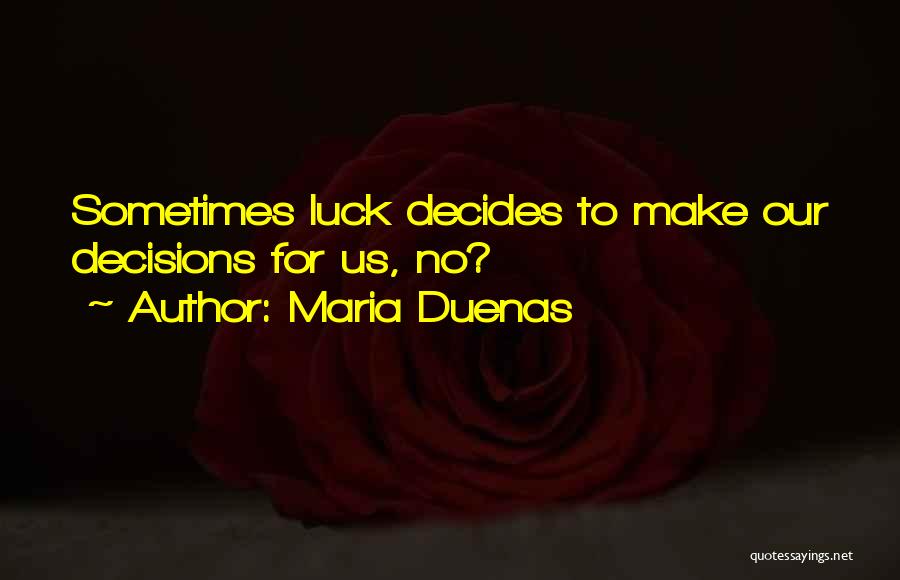Maria Duenas Quotes: Sometimes Luck Decides To Make Our Decisions For Us, No?