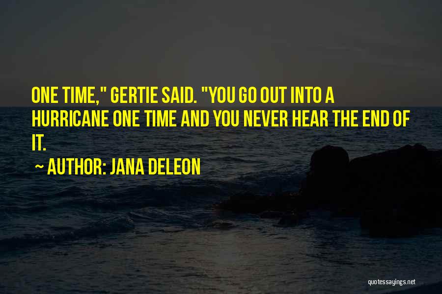 Jana Deleon Quotes: One Time, Gertie Said. You Go Out Into A Hurricane One Time And You Never Hear The End Of It.