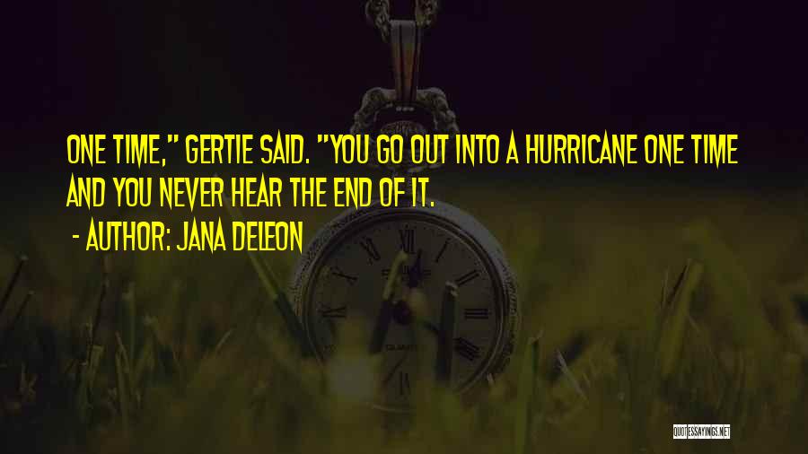 Jana Deleon Quotes: One Time, Gertie Said. You Go Out Into A Hurricane One Time And You Never Hear The End Of It.