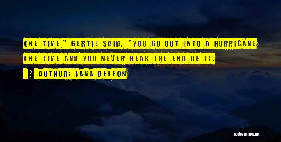 Jana Deleon Quotes: One Time, Gertie Said. You Go Out Into A Hurricane One Time And You Never Hear The End Of It.