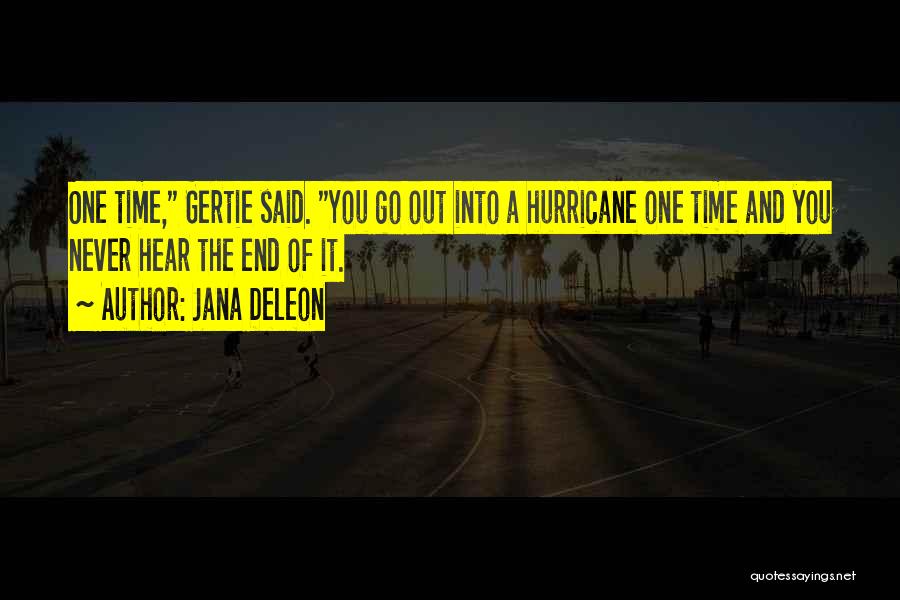 Jana Deleon Quotes: One Time, Gertie Said. You Go Out Into A Hurricane One Time And You Never Hear The End Of It.