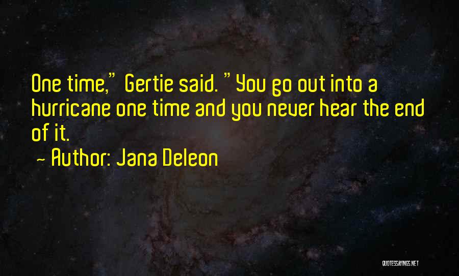 Jana Deleon Quotes: One Time, Gertie Said. You Go Out Into A Hurricane One Time And You Never Hear The End Of It.