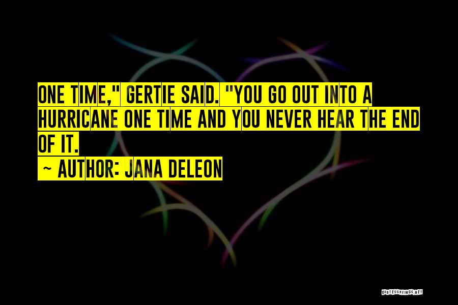 Jana Deleon Quotes: One Time, Gertie Said. You Go Out Into A Hurricane One Time And You Never Hear The End Of It.