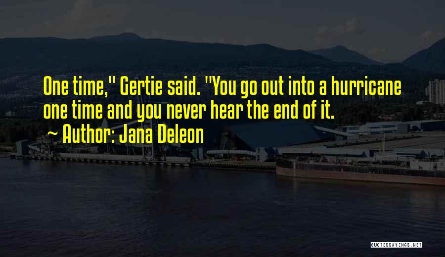 Jana Deleon Quotes: One Time, Gertie Said. You Go Out Into A Hurricane One Time And You Never Hear The End Of It.