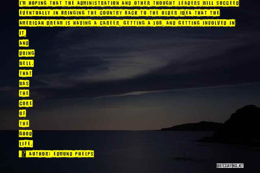 Edmund Phelps Quotes: I'm Hoping That The Administration And Other Thought Leaders Will Succeed Eventually In Bringing The Country Back To The Older