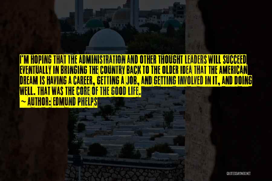 Edmund Phelps Quotes: I'm Hoping That The Administration And Other Thought Leaders Will Succeed Eventually In Bringing The Country Back To The Older