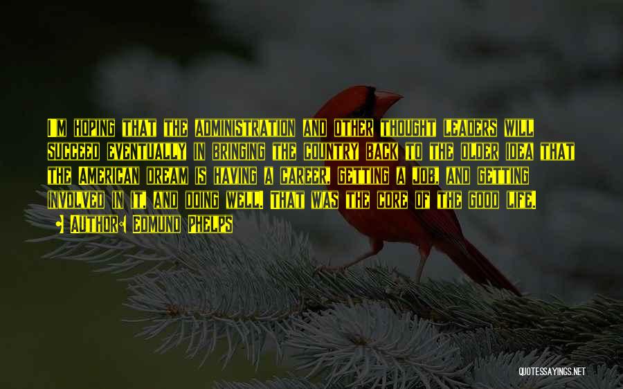 Edmund Phelps Quotes: I'm Hoping That The Administration And Other Thought Leaders Will Succeed Eventually In Bringing The Country Back To The Older
