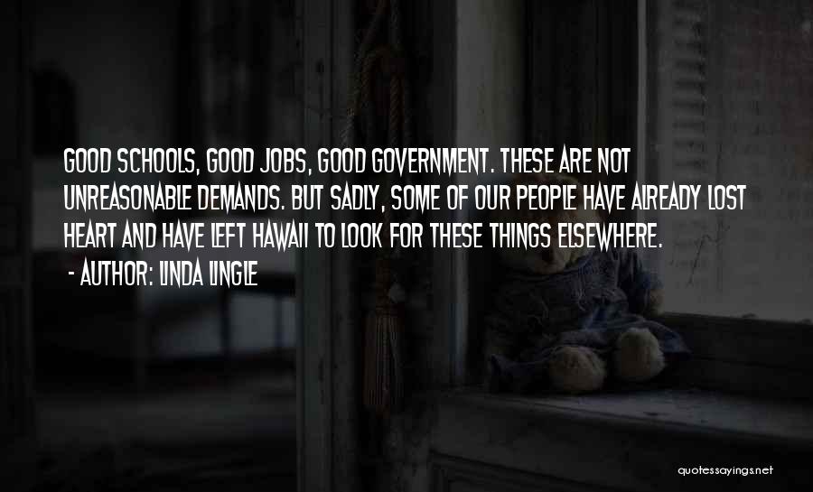 Linda Lingle Quotes: Good Schools, Good Jobs, Good Government. These Are Not Unreasonable Demands. But Sadly, Some Of Our People Have Already Lost