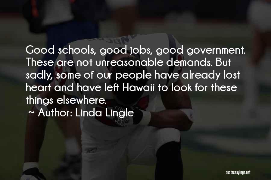 Linda Lingle Quotes: Good Schools, Good Jobs, Good Government. These Are Not Unreasonable Demands. But Sadly, Some Of Our People Have Already Lost