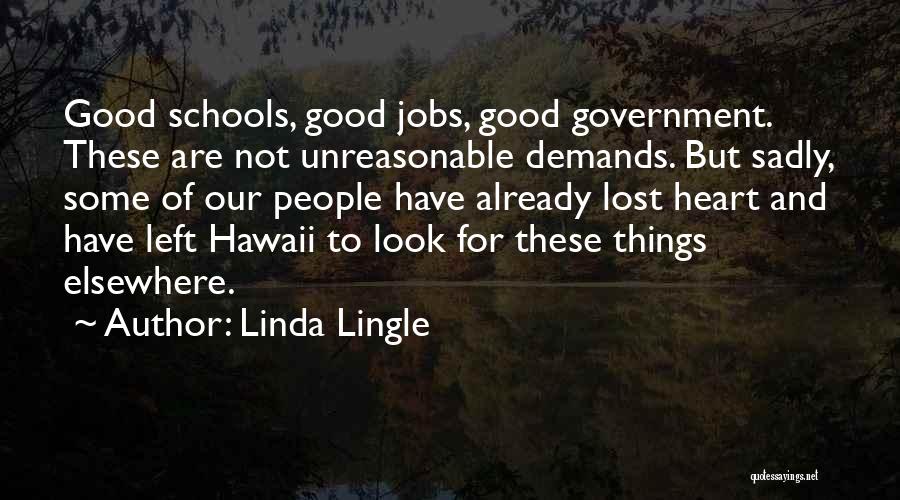 Linda Lingle Quotes: Good Schools, Good Jobs, Good Government. These Are Not Unreasonable Demands. But Sadly, Some Of Our People Have Already Lost