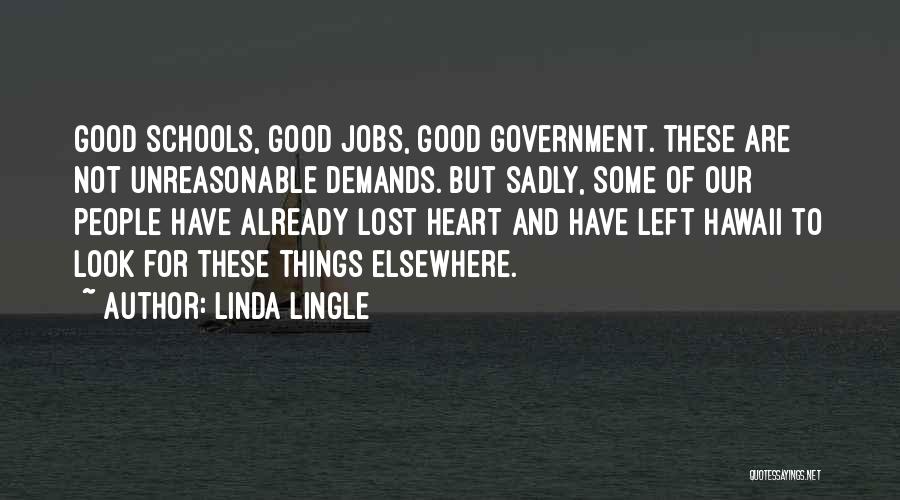 Linda Lingle Quotes: Good Schools, Good Jobs, Good Government. These Are Not Unreasonable Demands. But Sadly, Some Of Our People Have Already Lost