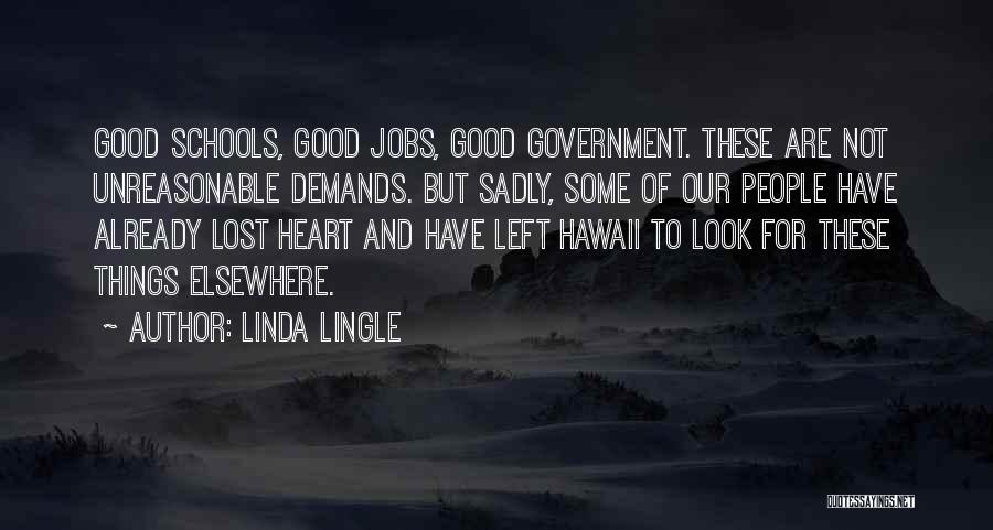 Linda Lingle Quotes: Good Schools, Good Jobs, Good Government. These Are Not Unreasonable Demands. But Sadly, Some Of Our People Have Already Lost