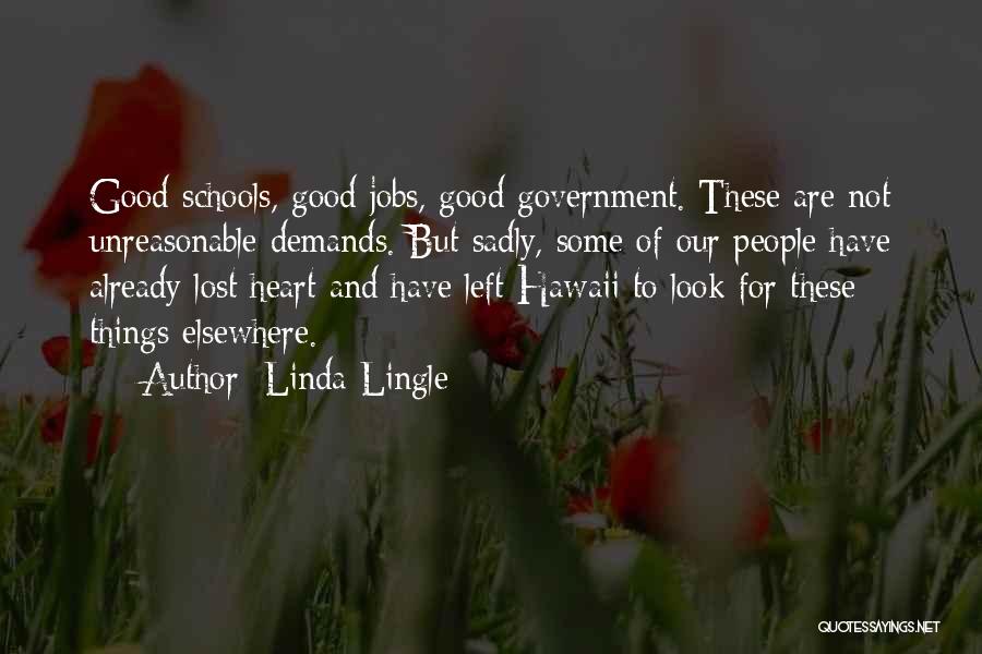 Linda Lingle Quotes: Good Schools, Good Jobs, Good Government. These Are Not Unreasonable Demands. But Sadly, Some Of Our People Have Already Lost