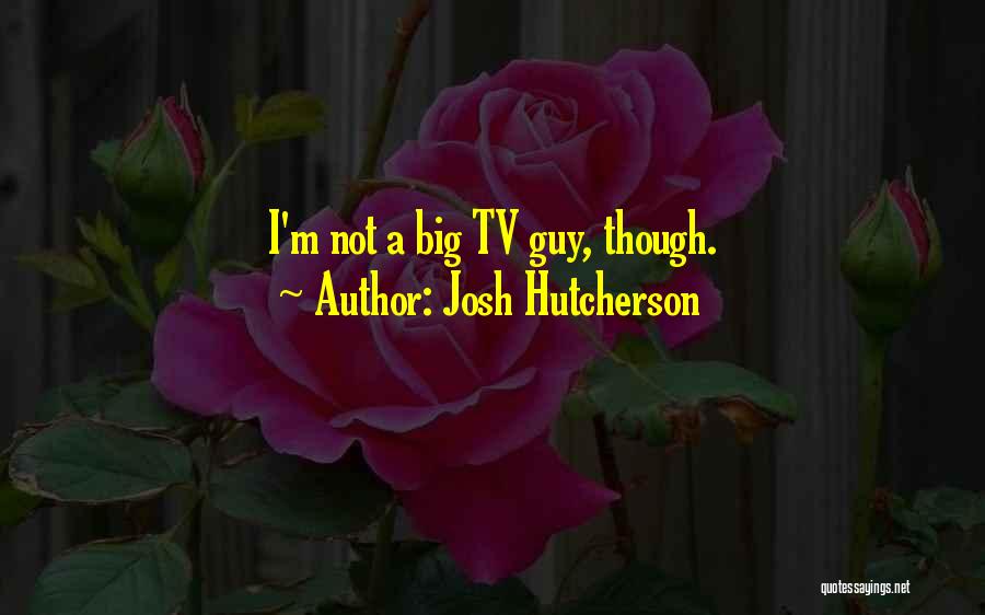 Josh Hutcherson Quotes: I'm Not A Big Tv Guy, Though.