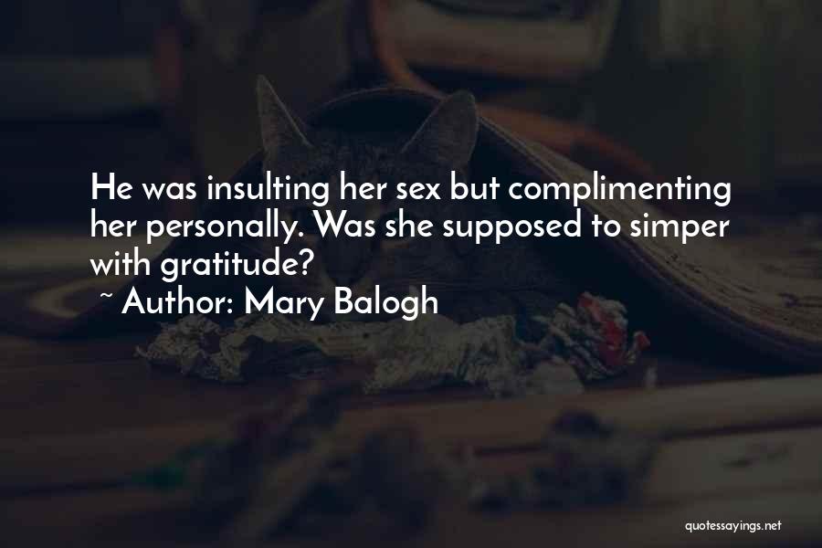 Mary Balogh Quotes: He Was Insulting Her Sex But Complimenting Her Personally. Was She Supposed To Simper With Gratitude?