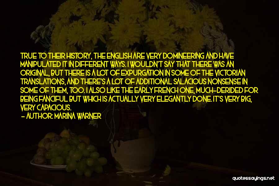 Marina Warner Quotes: True To Their History, The English Are Very Domineering And Have Manipulated It In Different Ways. I Wouldn't Say That
