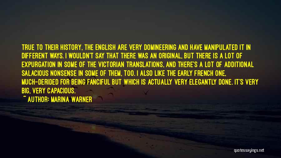 Marina Warner Quotes: True To Their History, The English Are Very Domineering And Have Manipulated It In Different Ways. I Wouldn't Say That