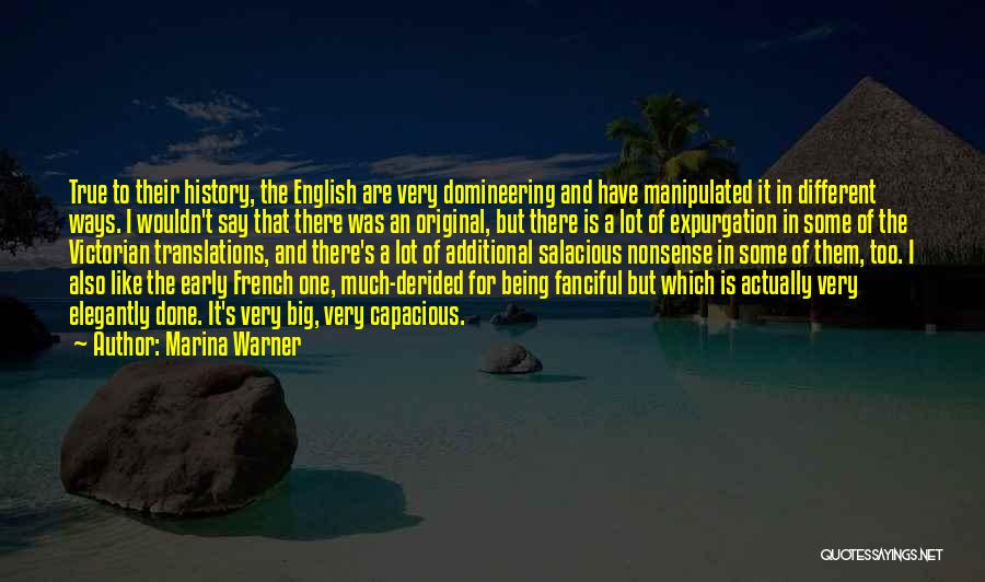 Marina Warner Quotes: True To Their History, The English Are Very Domineering And Have Manipulated It In Different Ways. I Wouldn't Say That