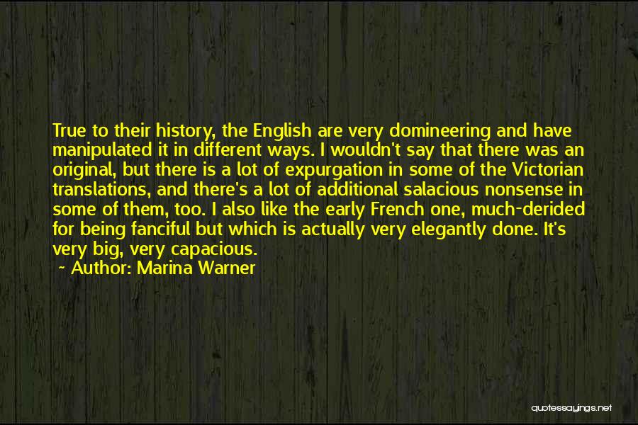 Marina Warner Quotes: True To Their History, The English Are Very Domineering And Have Manipulated It In Different Ways. I Wouldn't Say That
