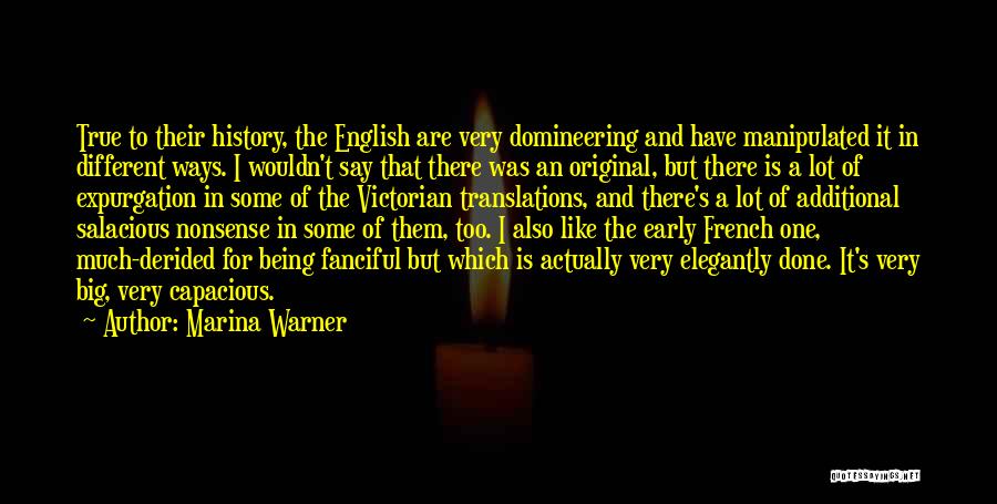 Marina Warner Quotes: True To Their History, The English Are Very Domineering And Have Manipulated It In Different Ways. I Wouldn't Say That