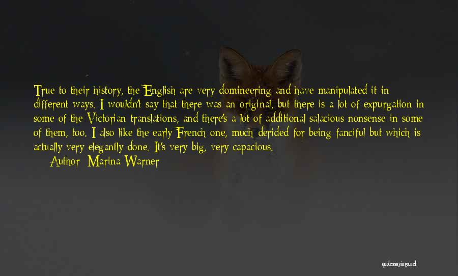 Marina Warner Quotes: True To Their History, The English Are Very Domineering And Have Manipulated It In Different Ways. I Wouldn't Say That