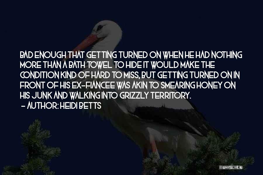 Heidi Betts Quotes: Bad Enough That Getting Turned On When He Had Nothing More Than A Bath Towel To Hide It Would Make