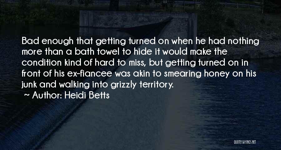 Heidi Betts Quotes: Bad Enough That Getting Turned On When He Had Nothing More Than A Bath Towel To Hide It Would Make