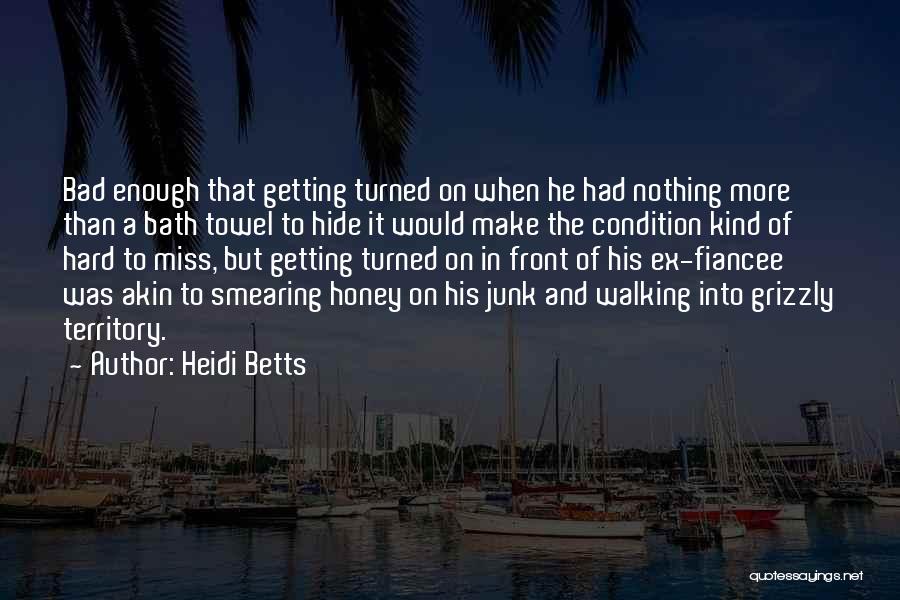 Heidi Betts Quotes: Bad Enough That Getting Turned On When He Had Nothing More Than A Bath Towel To Hide It Would Make