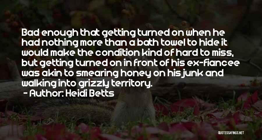 Heidi Betts Quotes: Bad Enough That Getting Turned On When He Had Nothing More Than A Bath Towel To Hide It Would Make