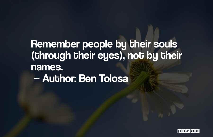 Ben Tolosa Quotes: Remember People By Their Souls (through Their Eyes), Not By Their Names.