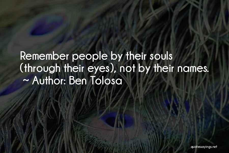 Ben Tolosa Quotes: Remember People By Their Souls (through Their Eyes), Not By Their Names.