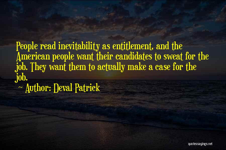 Deval Patrick Quotes: People Read Inevitability As Entitlement, And The American People Want Their Candidates To Sweat For The Job. They Want Them