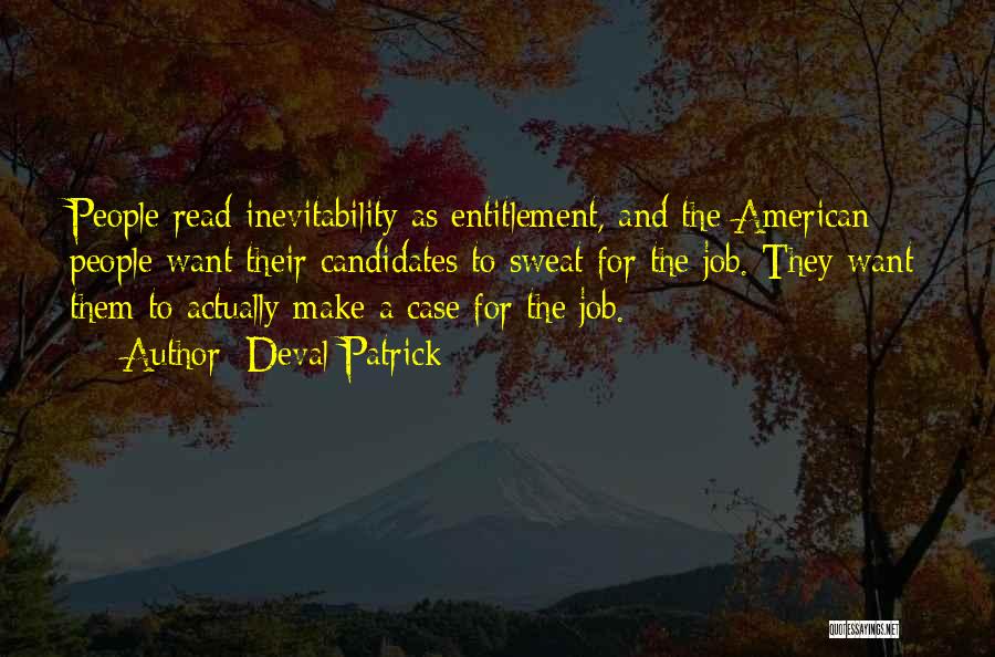 Deval Patrick Quotes: People Read Inevitability As Entitlement, And The American People Want Their Candidates To Sweat For The Job. They Want Them